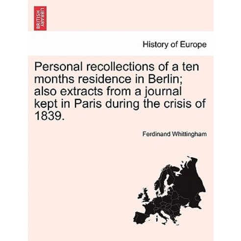 Personal Recollections of a Ten Months Residence in Berlin; Also Extracts from a Journal Kept in Paris..., British Library, Historical Print Editions