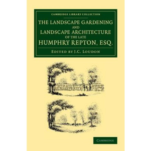 "The Landscape Gardening and Landscape Architecture of the Late Humphry Repton Esq.":Being His..., Cambridge University Press