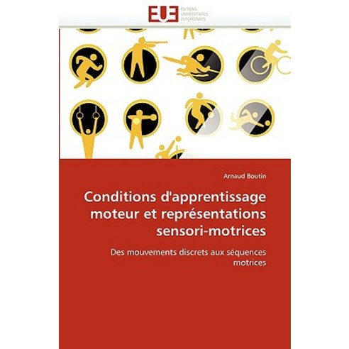 Conditions D''''Apprentissage Moteur Et Representations Sensori-Motrices = Conditions D''''Apprentissage M..., Univ Europeenne