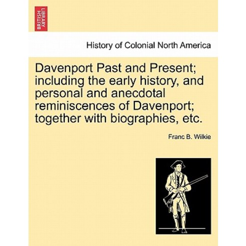 Davenport Past and Present; Including the Early History and Personal and Anecdotal Reminiscences of D..., British Library, Historical Print Editions