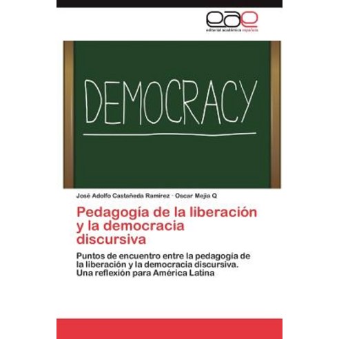 Pedagogia de la Liberacion y La Democracia Discursiva, Eae Editorial Academia Espanola