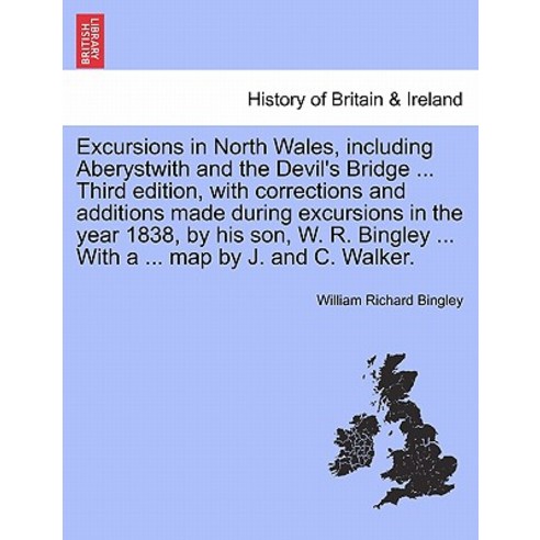Excursions in North Wales Including Aberystwith and the Devil''s Bridge ... Third Edition Paperback, British Library, Historical Print Editions