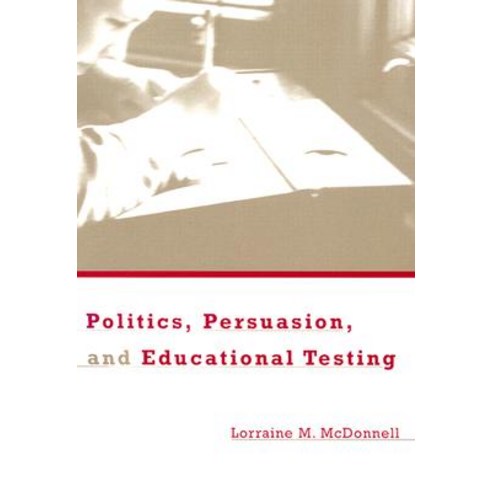 Politics Persuasion and Educational Testing, Harvard University Press