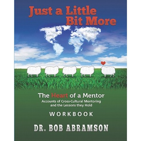 Just a Little Bit More Workbook: The Heart of a Mentor: Accounts of Cross-Cultural Mentoring and the L..., Alphabet Resources Incorporated