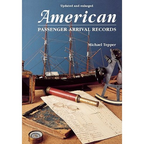 American Passenger Arrival Records. a Guide to the Records of Immigrants Arriving at American Ports by..., Genealogical Publishing Company