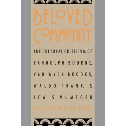 Beloved Community: The Cultural Criticism of Randolph Bourne Van Wyck Brooks Waldo Frank and Lewis ..., University of North Carolina Press