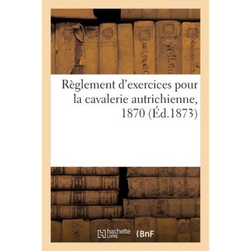 Reglement D''Exercices Pour La Cavalerie Autrichienne 1870, Hachette Livre - Bnf