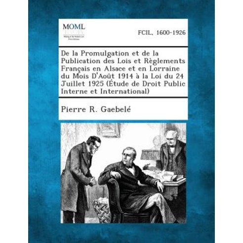 de La Promulgation Et de La Publication Des Lois Et Reglements Francais En Alsace Et En Lorraine Du Mo..., Gale, Making of Modern Law
