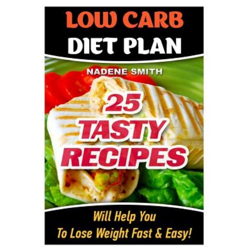 Low Carb Diet Plan: 25 Tasty Recipes Will Help You to Lose Weight Fast & Easy!: Low Carb Cookbook Low..., Createspace Independent Publishing Platform