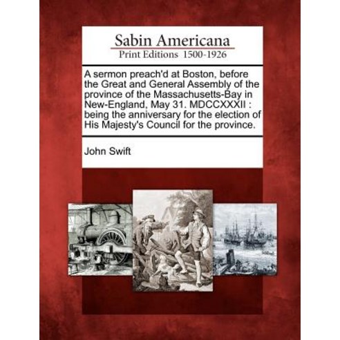 A Sermon Preach''d at Boston Before the Great and General Assembly of the Province of the Massachusett..., Gale Ecco, Sabin Americana