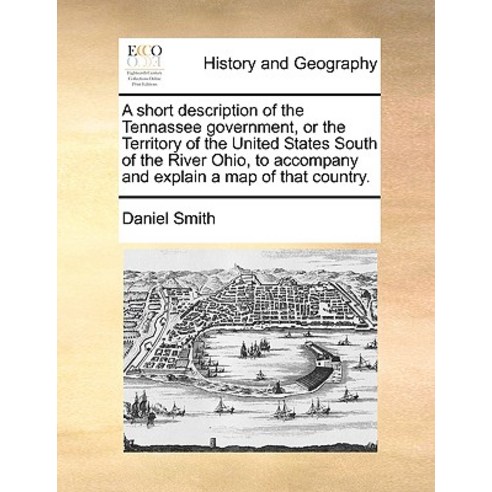 A Short Description of the Tennassee Government or the Territory of the United States South of the Ri..., Gale Ecco, Print Editions