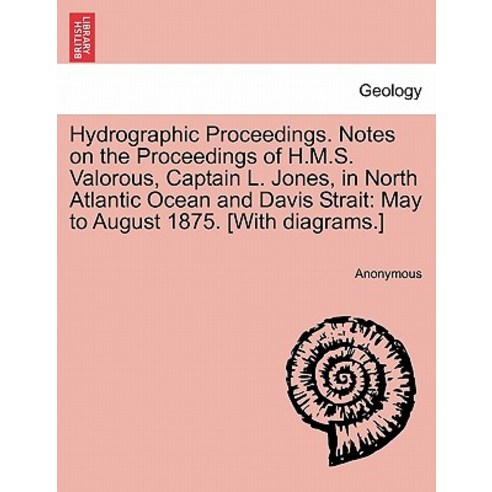 Hydrographic Proceedings. Notes on the Proceedings of H.M.S. Valorous Captain L. Jones in North Atla..., British Library, Historical Print Editions
