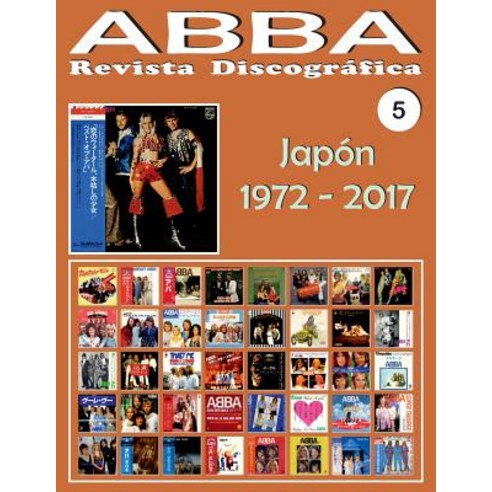 Abba - Revista Discografica N 5 - Japon (1972 - 2017): Discografia Editada Por Epic Philips Discomat..., Createspace Independent Publishing Platform