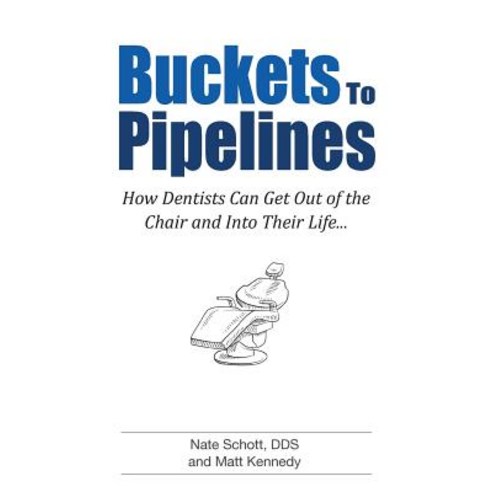 Buckets to Pipelines: The 7 Principles of Prosperity That Will Show Dentists How They Can Finally Get ..., Createspace Independent Publishing Platform