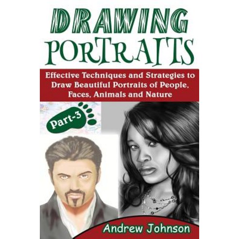 Drawing Portraits: Effective Techniques and Strategies to Draw Beautiful Portraits of People Faces A..., Createspace Independent Publishing Platform