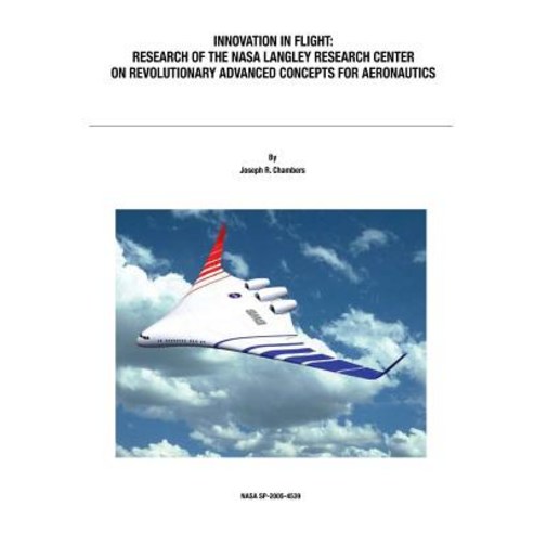 Innovation in Flight: Research of the NASA Langley Research Center on Revolutionary Advanced Concepts ..., Createspace Independent Publishing Platform