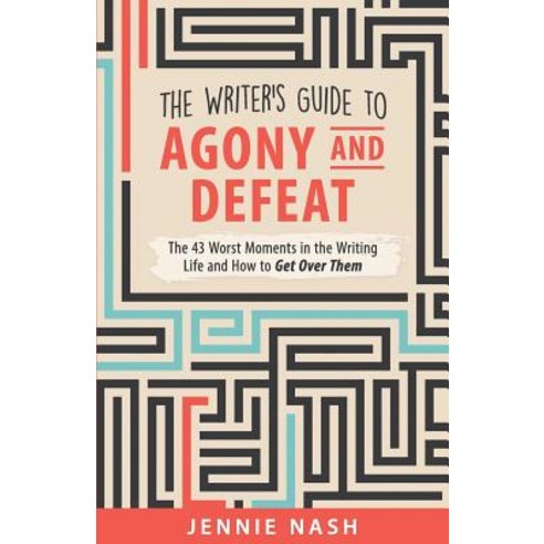 The Writer''s Guide to Agony and Defeat: The 43 Worst Moments in the Writing Life and How to Get Over T..., Createspace Independent Publishing Platform