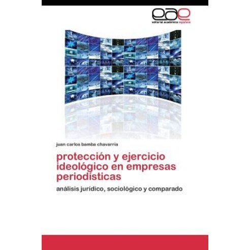Proteccion y Ejercicio Ideologico En Empresas Periodisticas, Editorial Academica Espanola