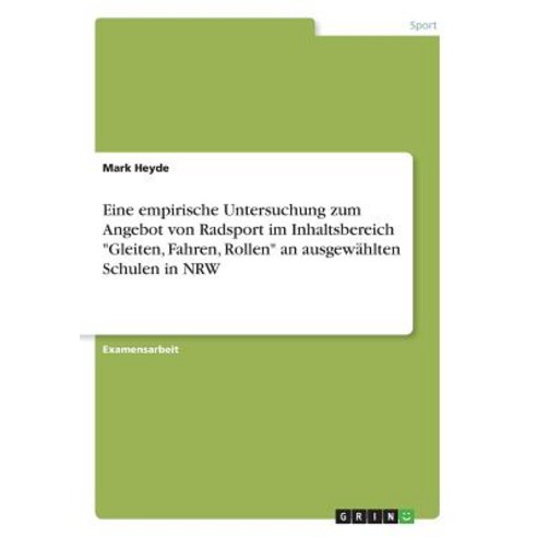 Eine Empirische Untersuchung Zum Angebot Von Radsport Im Inhaltsbereich Gleiten Fahren Rollen an Aus..., Grin Publishing