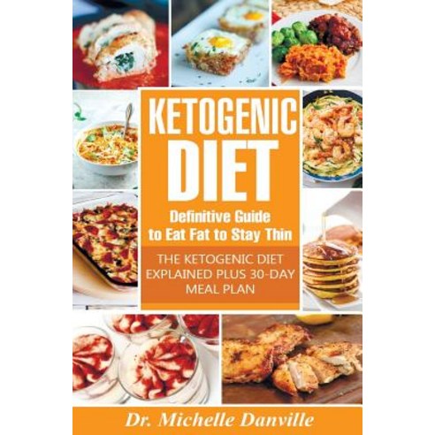 Ketogenic Diet: Definitive Guide to Eat Fat to Stay Thin: The Ketogenic Diet Explained Plus 30-Day Mea..., Createspace Independent Publishing Platform