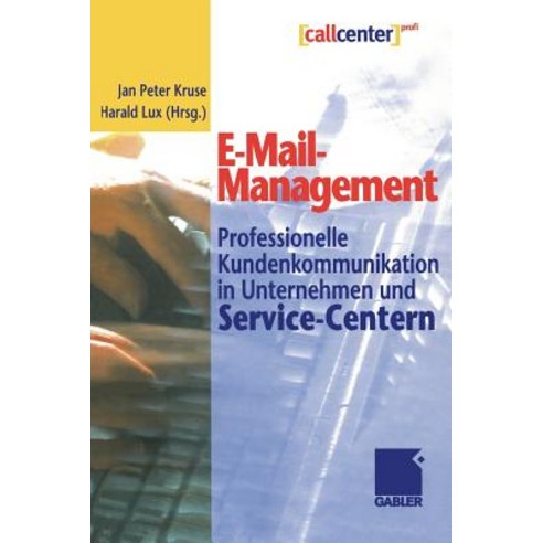E-mail-Management: Professionelle Kundenkommunikation in Unternehmen Und Service-Centern, Gabler Verlag