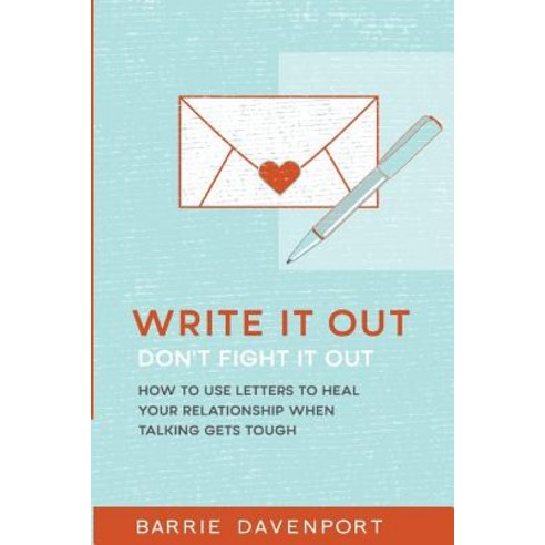 Write It Out Don?t Fight It Out: How to Use Letters to Heal Your Relationship When Talking Gets Tough, Createspace Independent Publishing Platform