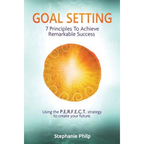 Goal Setting: 7 Principles to Achieve Remarkable Success: Using the P.E.R.F.E.C.T Strategy to Create Y..., Createspace Independent Publishing Platform