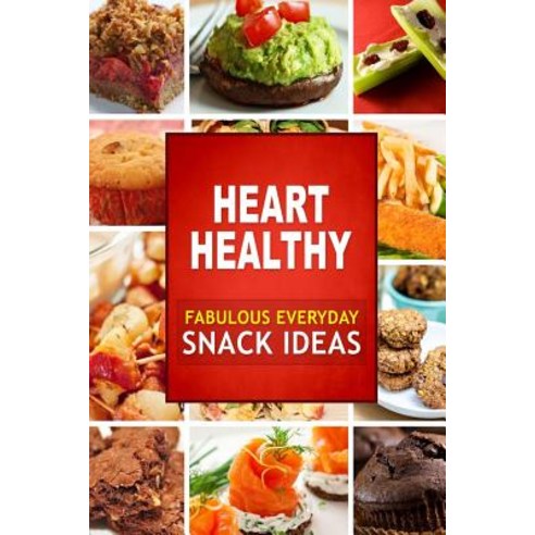 Heart Healthy Fabulous Everyday Snack Ideas: The Modern Sugar-Free Cookbook to Fight Heart Disease, Createspace Independent Publishing Platform