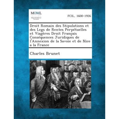 Droit Romain Des Stipulations Et Des Legs de Rentes Perpetuelles Et Viageres Droit Francais Consequenc..., Gale, Making of Modern Law