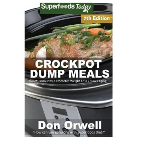 Crockpot Dump Meals: Seventh Edition - Over 120 Quick & Easy Gluten Free Low Cholesterol Whole Foods R..., Createspace Independent Publishing Platform