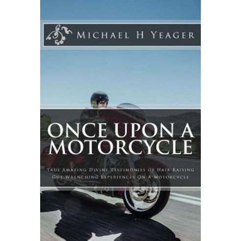 Once Upon a Motorcycle: True Divine Testimonies of Hair Raising & Gut Wrenching Experiences on a Bike, Createspace Independent Publishing Platform
