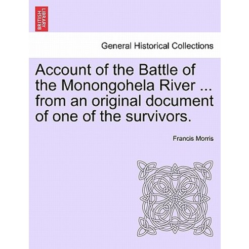 Account of the Battle of the Monongohela River ... from an Original Document of One of the Survivors., British Library, Historical Print Editions