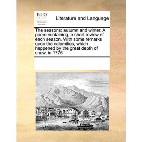 The Seasons: Autumn and Winter. a Poem Containing a Short Review of Each Season. with Some Remarks Up..., Gale Ecco, Print Editions