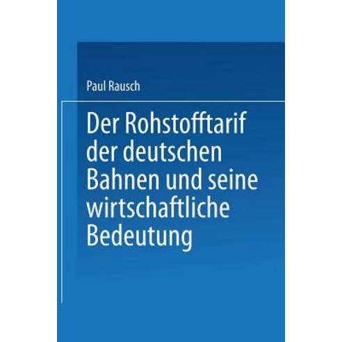 Der Rohstofftarif Der Deutschen Bahnen Und Seine Wirtschaftliche Bedeutung: Inaugural-Dissertation Zur..., Springer