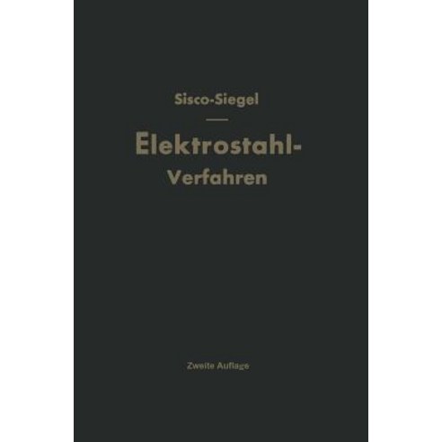 Das Elektrostahlverfahren: Ofenbau Elektrotechnik Metallurgie Und Wirtschaftliches Nach F. T. Sisco ..., Springer