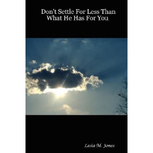 Don''t Settle for Less Than What He Has for You, Lesia M Jones