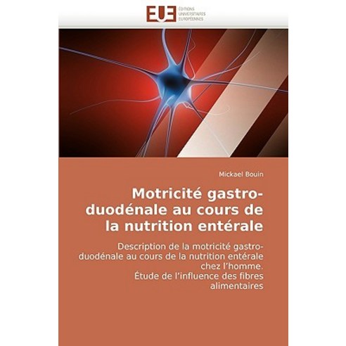 Motricite Gastro-Duodenale Au Cours de La Nutrition Enterale = Motricita(c) Gastro-Duoda(c)Nale Au Cou..., Univ Europeenne