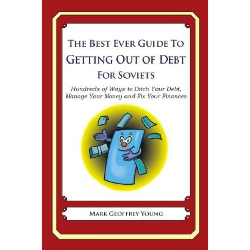 The Best Ever Guide to Getting Out of Debt for Soviets: Hundreds of Ways to Ditch Your Debt Manage Yo..., Createspace Independent Publishing Platform