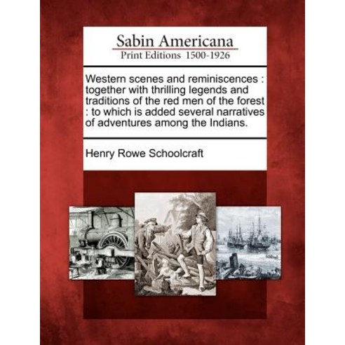 Western Scenes and Reminiscences: Together with Thrilling Legends and Traditions of the Red Men of the..., Gale Ecco, Sabin Americana