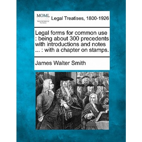 Legal Forms for Common Use: Being about 300 Precedents with Introductions and Notes ...: With a Chapte..., Gale, Making of Modern Law