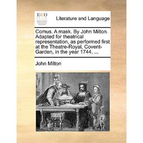 Comus. a Mask. by John Milton. Adapted for Theatrical Representation as Performed First at the Theatr..., Gale Ecco, Print Editions