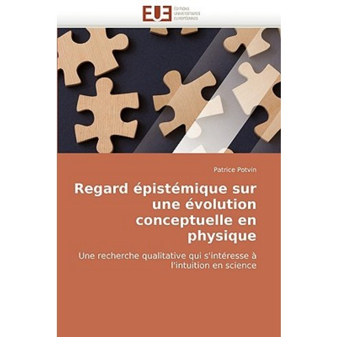 Regard Epistemique Sur Une Evolution Conceptuelle En Physique = Regard A(c)Pista(c)Mique Sur Une A(c)V..., Univ Europeenne