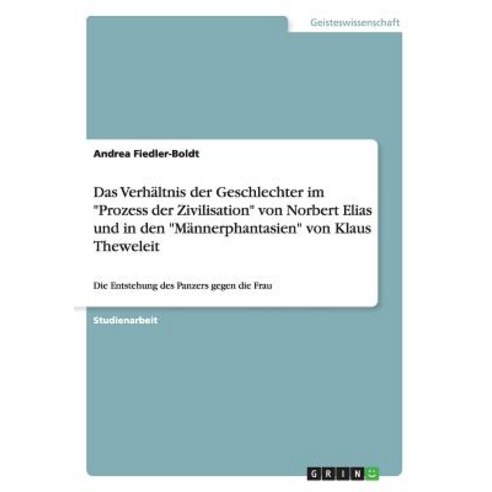 Das Verhaltnis Der Geschlechter Im Prozess Der Zivilisation Von Norbert Elias Und in Den Mannerphantas..., Grin Publishing