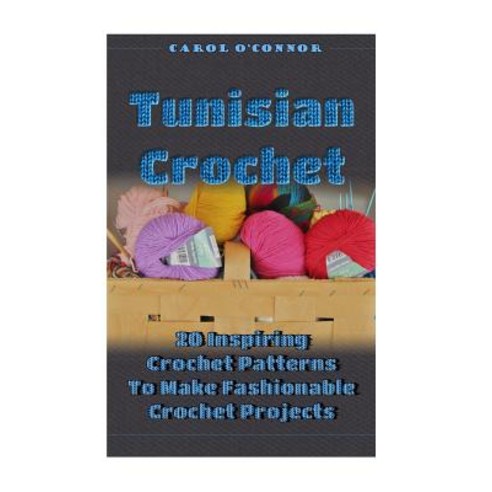 Tunisian Crochet: 20 Inspiring Crochet Patterns to Make Fashionable Crochet Projects: (Crochet for the..., Createspace Independent Publishing Platform