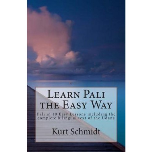 Learn Pali the Easy Way: Pali in 10 Easy Lessons Including the Complete Bilingual Text of the Udana, Createspace Independent Publishing Platform