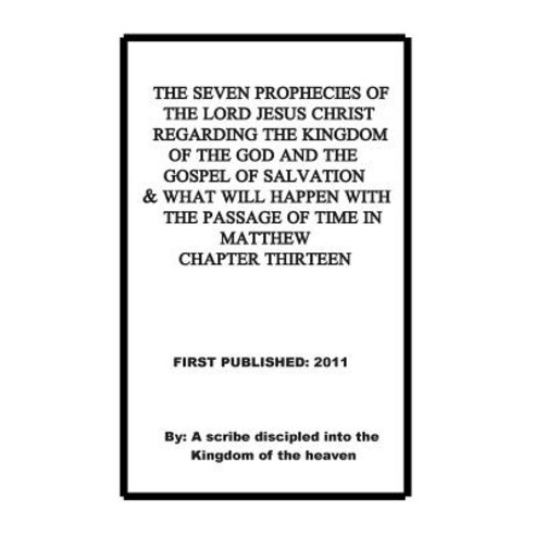 The Seven Prophecies of the Lord Jesus Christ Regarding the Kingdom of the God and the Gospel of Salva..., Createspace Independent Publishing Platform