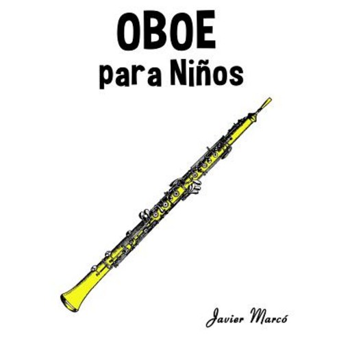 Oboe Para Ninos: Musica Clasica Villancicos de Navidad Canciones Infantiles Tradicionales y Folclor..., Createspace Independent Publishing Platform