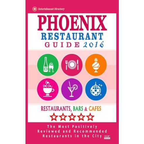 Phoenix Restaurant Guide 2016: Best Rated Restaurants in Phoenix Arizona - 500 Restaurants Bars and ..., Createspace Independent Publishing Platform