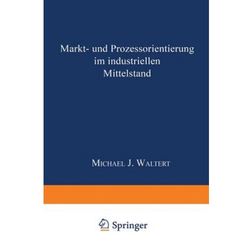 Markt- Und Prozeorientierung in Mittelstandischen Industrieguterunternehmen: Dissertation Der Universi..., Deutscher Universitatsverlag