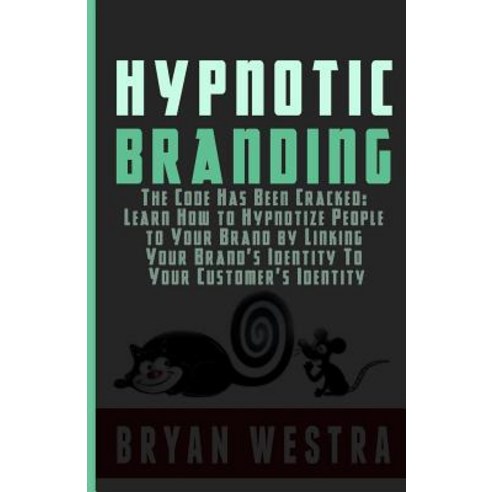 Hypnotic Branding: The Code Has Been Cracked: Learn How to Hypnotize People to Your Brand by Linking Y..., Createspace